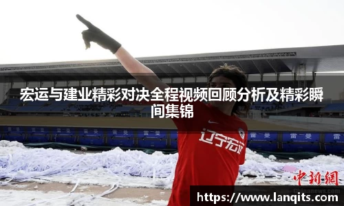 宏运与建业精彩对决全程视频回顾分析及精彩瞬间集锦