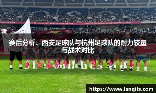 赛后分析：西安足球队与杭州足球队的耐力较量与战术对比