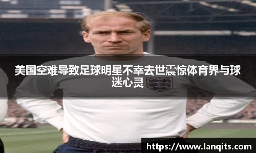 美国空难导致足球明星不幸去世震惊体育界与球迷心灵