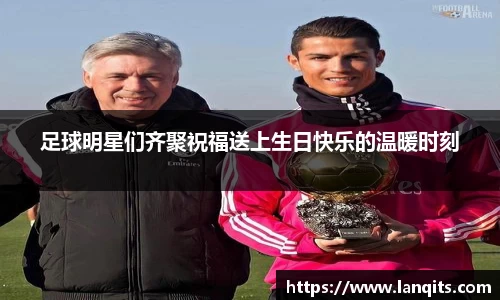 足球明星们齐聚祝福送上生日快乐的温暖时刻