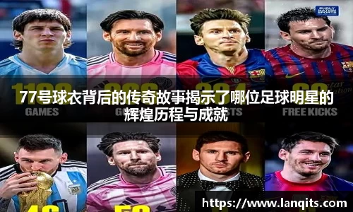 77号球衣背后的传奇故事揭示了哪位足球明星的辉煌历程与成就